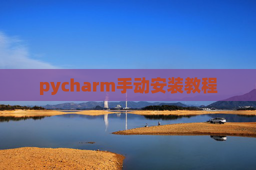 pycharm手动安装教程 pycharm手动安装教程